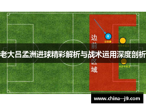 老大吕孟洲进球精彩解析与战术运用深度剖析