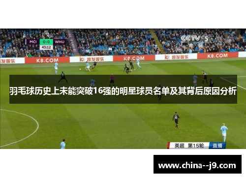 羽毛球历史上未能突破16强的明星球员名单及其背后原因分析
