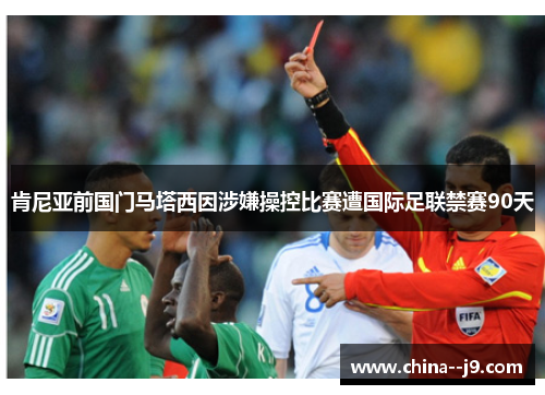 肯尼亚前国门马塔西因涉嫌操控比赛遭国际足联禁赛90天