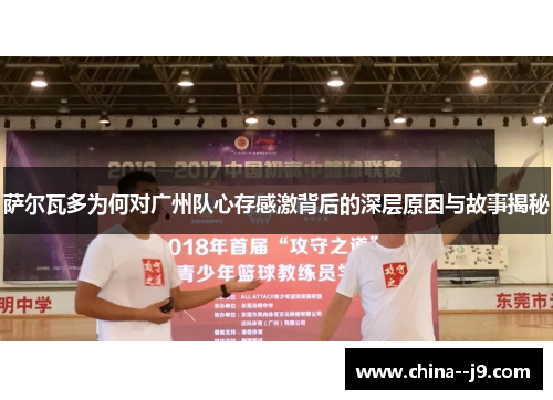 萨尔瓦多为何对广州队心存感激背后的深层原因与故事揭秘