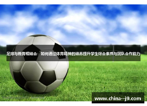 足球与教育相结合：如何通过体育精神的培养提升学生综合素质与团队合作能力