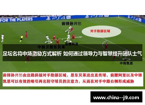 足坛名将中场激励方式解析 如何通过领导力与智慧提升团队士气