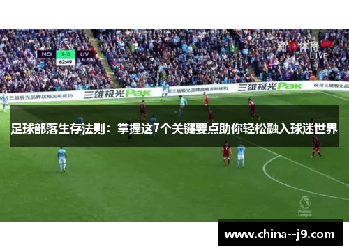 足球部落生存法则：掌握这7个关键要点助你轻松融入球迷世界