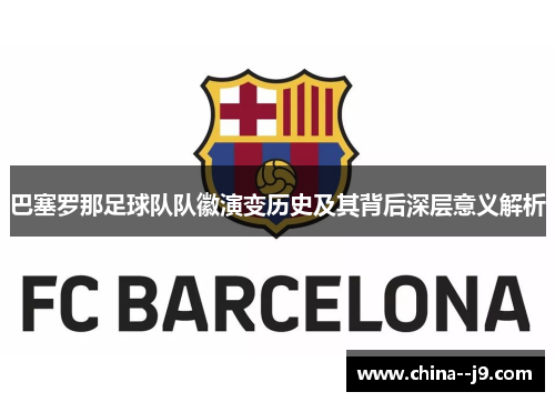 巴塞罗那足球队队徽演变历史及其背后深层意义解析 巴塞罗那足球队队徽演变历史及其背后深层意义解析