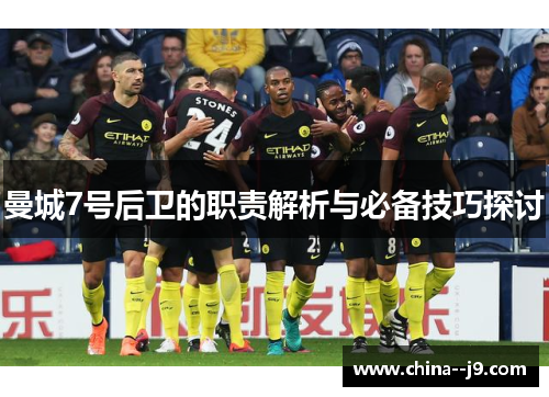 曼城7号后卫的职责解析与必备技巧探讨 曼城7号后卫的职责解析与必备技巧探讨
