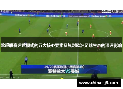 欧超联赛运营模式的五大核心要素及其对欧洲足球生态的深远影响 欧超联赛运营模式的五大核心要素及其对欧洲足球生态的深远影响