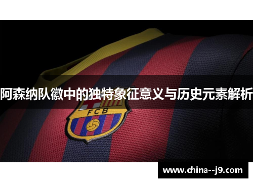 阿森纳队徽中的独特象征意义与历史元素解析