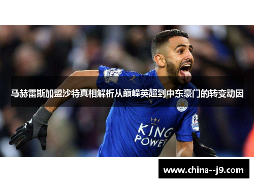 马赫雷斯加盟沙特真相解析从巅峰英超到中东豪门的转变动因