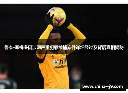 鲁本·塞梅多因涉嫌严重犯罪被捕案件详细经过及背后真相揭秘