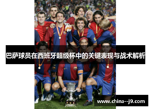 巴萨球员在西班牙超级杯中的关键表现与战术解析