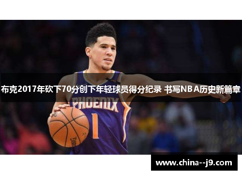 布克2017年砍下70分创下年轻球员得分纪录 书写NBA历史新篇章