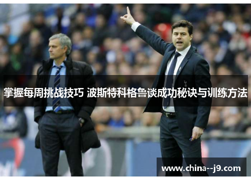 掌握每周挑战技巧 波斯特科格鲁谈成功秘诀与训练方法