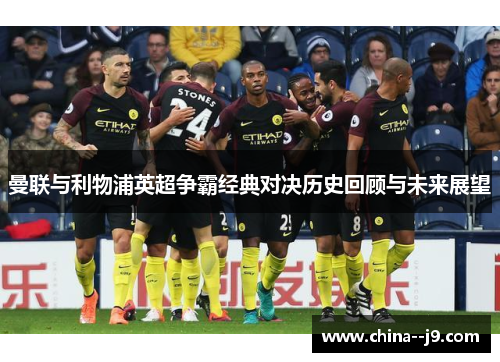 曼联与利物浦英超争霸经典对决历史回顾与未来展望