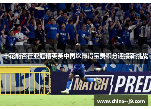 申花能否在亚冠精英赛中再次赢得宝贵积分迎接新挑战