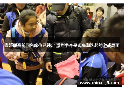 粤超联赛前四名席位已锁定 激烈争夺呈现高潮迭起的激战局面