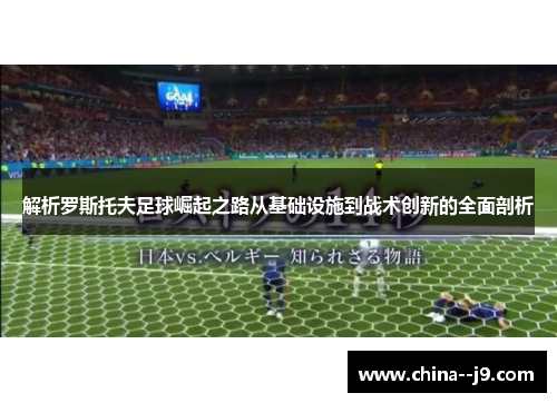 解析罗斯托夫足球崛起之路从基础设施到战术创新的全面剖析 解析罗斯托夫足球崛起之路从基础设施到战术创新的全面剖析