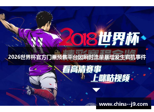 2026世界杯官方门票预售平台因瞬时流量暴增发生宕机事件
