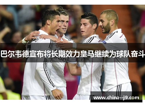 巴尔韦德宣布将长期效力皇马继续为球队奋斗