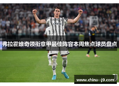 弗拉霍维奇领衔意甲最佳阵容本周焦点球员盘点 弗拉霍维奇领衔意甲最佳阵容本周焦点球员盘点