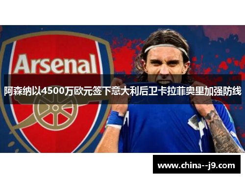 阿森纳以4500万欧元签下意大利后卫卡拉菲奥里加强防线