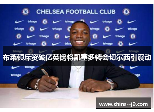 布莱顿斥资破亿英镑将凯塞多转会切尔西引震动