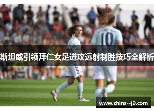 斯坦威引领拜仁女足进攻远射制胜技巧全解析