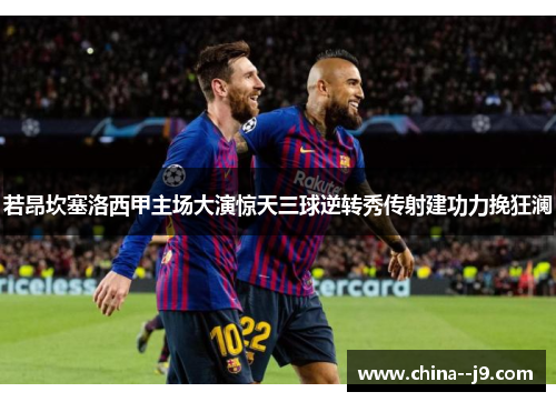 若昂坎塞洛西甲主场大演惊天三球逆转秀传射建功力挽狂澜