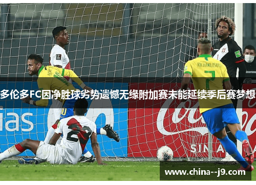 多伦多FC因净胜球劣势遗憾无缘附加赛未能延续季后赛梦想