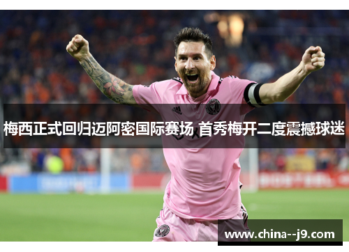 梅西正式回归迈阿密国际赛场 首秀梅开二度震撼球迷