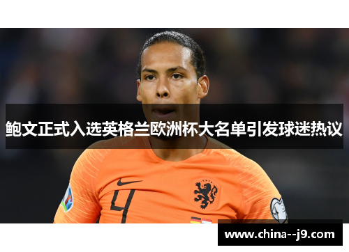 鲍文正式入选英格兰欧洲杯大名单引发球迷热议