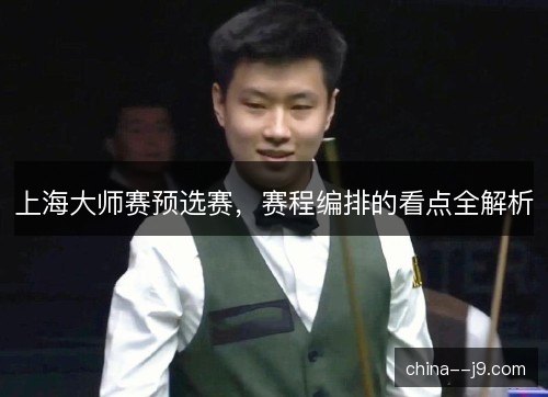 上海大师赛预选赛，赛程编排的看点全解析